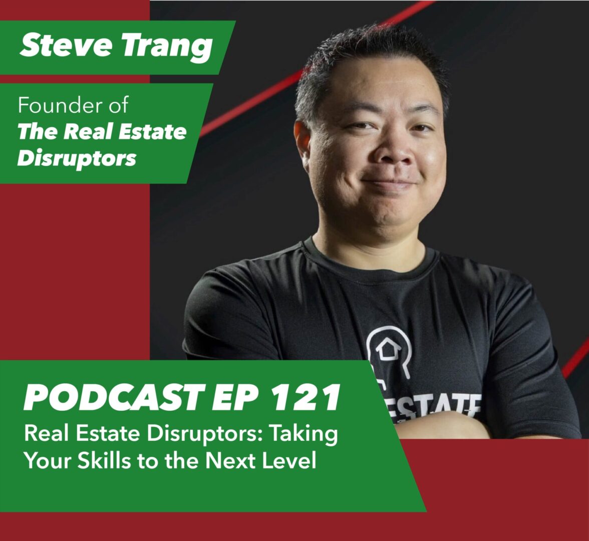 Ep 121 – Real Estate Disruptors: Taking Your Skills to the Next Level | with Steve Trang - Rent To Retirement