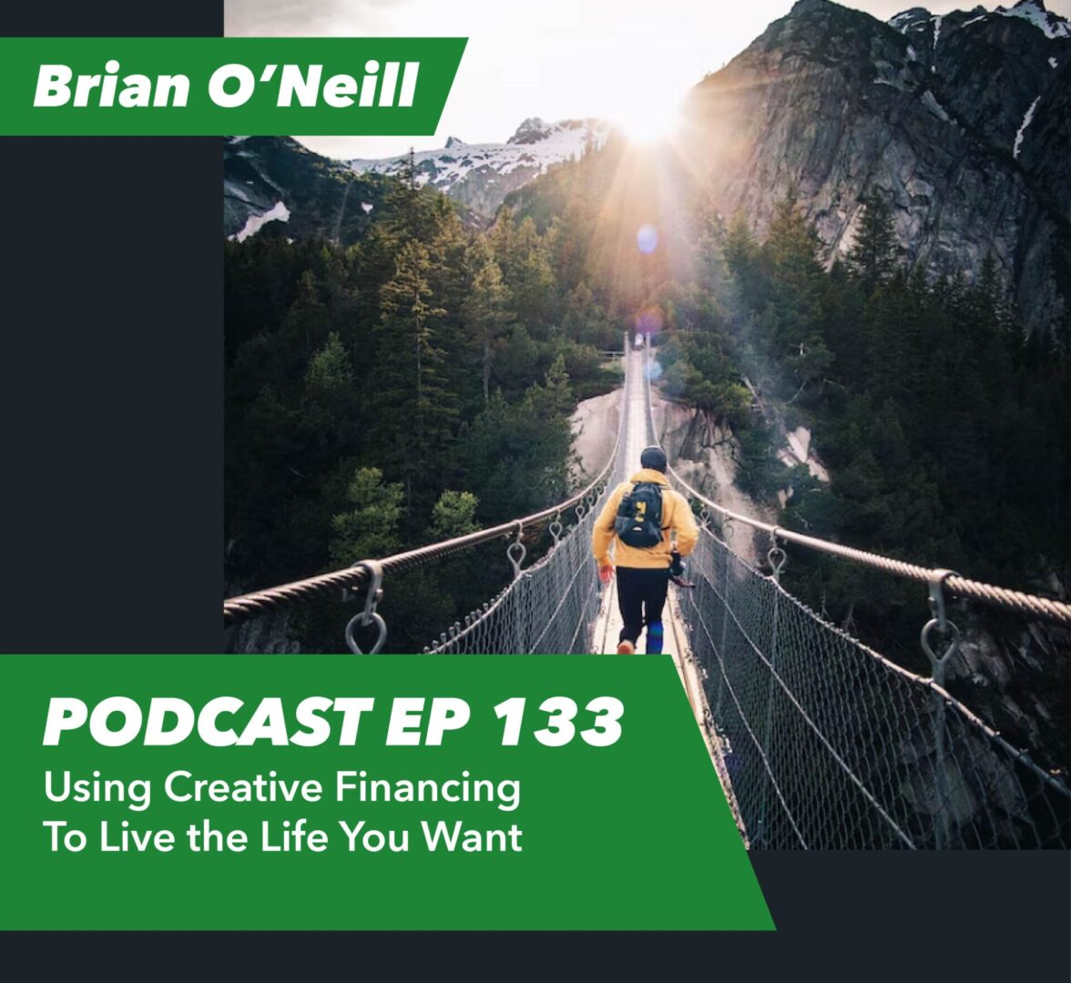 Ep 133 – Using Creative Financing To Live the Life You Want | with Brian O’Neill - Rent To Retirement