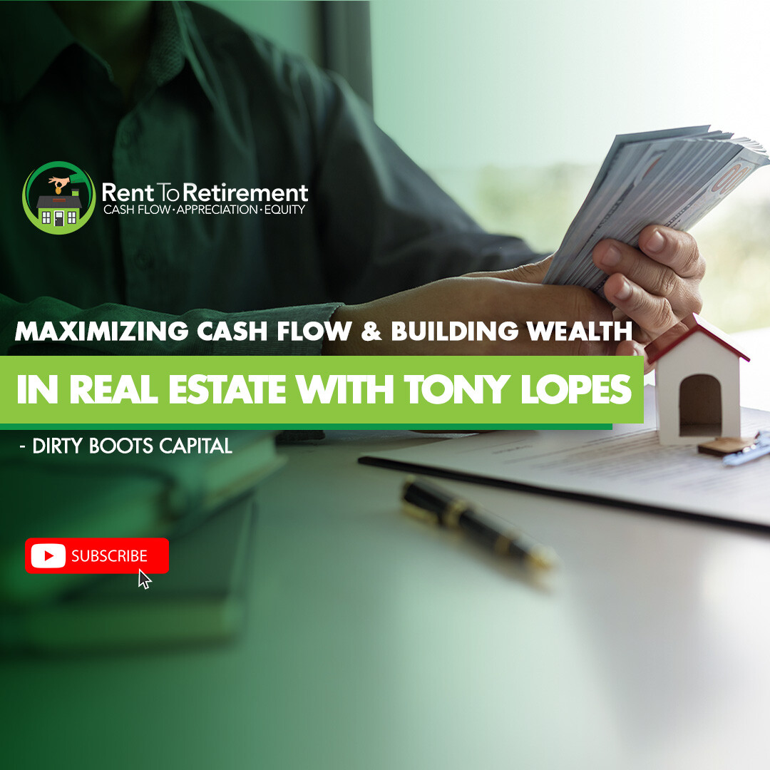 Ep 255 - Maximizing Cash Flow & Building Wealth in Real Estate with Tony Lopes - Dirty Boots Capital